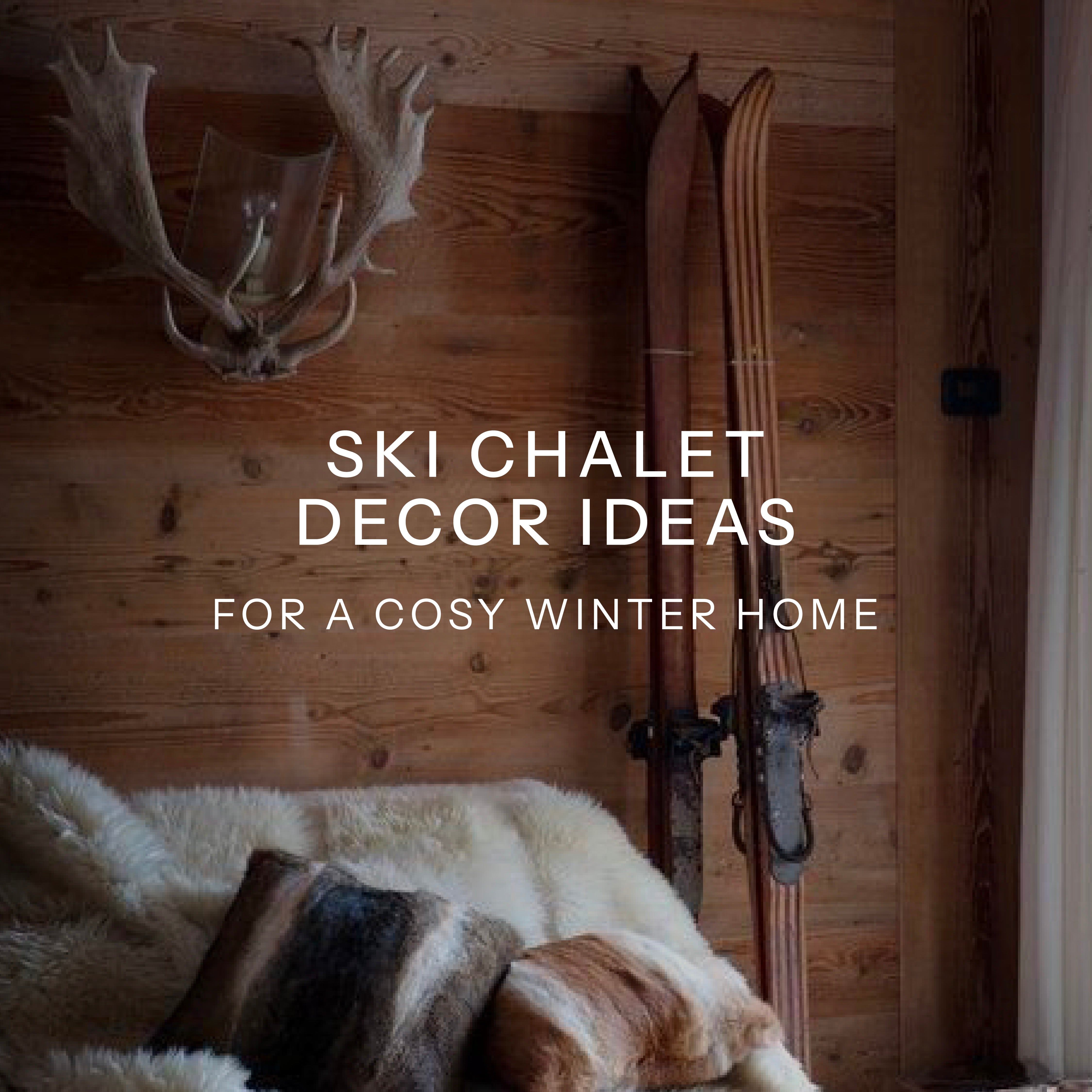 Ski Chalet Decor Ideas for a Cosy Winter Home